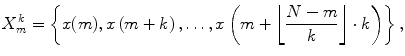 
$$ {X}_m^k=\left\{ x(m), x\left( m+ k\right),\ldots, x\left( m+\left\lfloor \frac{N- m}{k}\right\rfloor \cdot k\right)\right\}, $$
