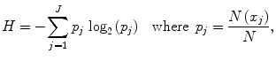 
$$ H=-{\displaystyle \sum_{j=1}^J{p}_j\ { \log}_2\left({p}_j\right)}\kern1em \mathrm{ where}\kern0.5em {p}_j=\frac{N\left({x}_j\right)}{N}, $$
