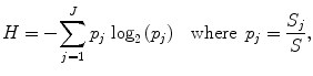 
$$ H=-{\displaystyle \sum_{j=1}^J{p}_j\ { \log}_2\left({p}_j\right)}\kern1em \mathrm{ where}\kern0.5em {p}_j=\frac{S_j}{S}, $$
