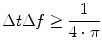 
$$ \Delta t\Delta f\ge \frac{1}{4\cdot \pi} $$
