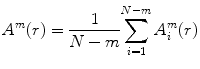 
$$ {A}^m(r)=\frac{1}{N- m}{\displaystyle \sum_{i=1}^{N- m}{A}_i^m(r)} $$
