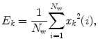 
$$ {E}_k=\frac{1}{N_{\mathrm{ w}}}{\displaystyle \sum_{i=1}^{N_{\mathrm{ w}}}}{x_k}^2(i), $$
