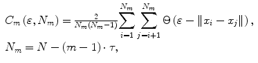 
$$\begin{array}{lll} {C}_m\left(\varepsilon, {N}_m\right) =\frac{2}{N_m\left({N}_m-1\right)}{\displaystyle \sum_{i=1}^{N_m}{\displaystyle \sum_{j= i+1}^{N_m}\Theta}}\left(\varepsilon -\left\Vert {x}_i-{x}_j\right\Vert \right),\cr{N}_m = N-\left( m-1\right)\cdot \tau,\end{array} $$
