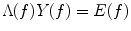 
$$ \Lambda (f) Y(f)= E(f) $$
