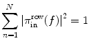 
$$ {\displaystyle \sum_{n=1}^N{\left|{\pi}_{\mathrm{ in}}^{\mathrm{ row}}(f)\right|}^2}=1 $$
