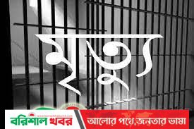 বরিশাল কেন্দ্রীয় কারাগারের যাবজ্জীবন দন্ডিত কয়েদির মৃত্যু