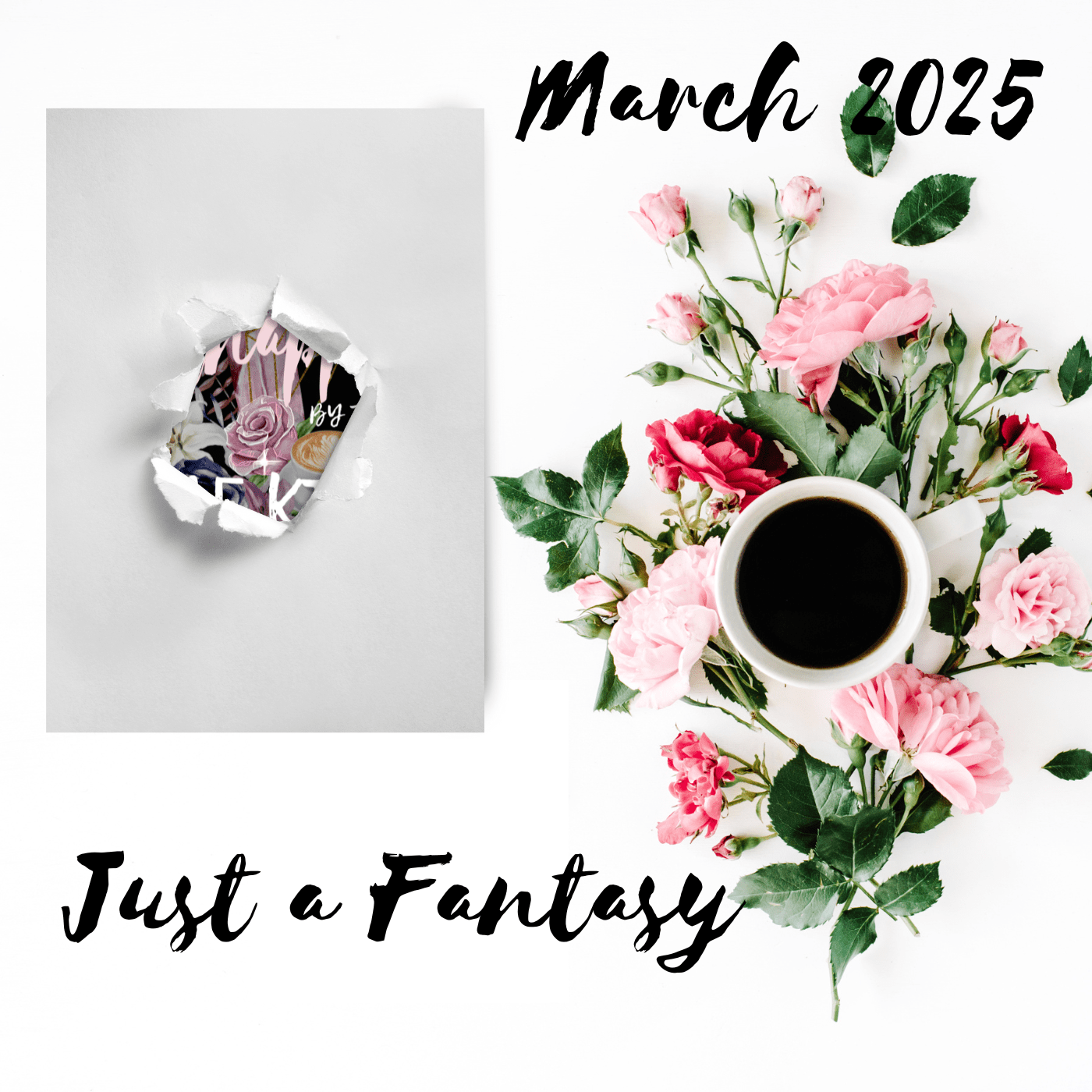 Teaser image for the cover. "March 2025" and "Just a Fantasy" are written beside and beneath an image of a wrapped book with a hole torn in the cover so that a sliver of peach is visible. There's a cup of black coffee surrounded by pink and red flowers beside it.