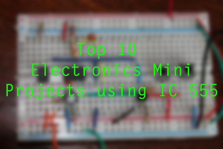 Top 10 Electronics Mini Projects Using Ic 555