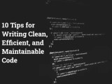 10 Tips For Writing Clean And Maintainable Code