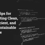 10 Tips For Writing Clean And Maintainable Code