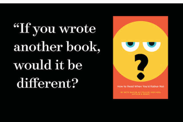 Beth Bacon Author If you write another book would it be different?