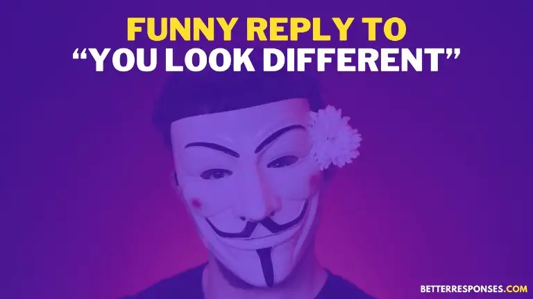 9 sassy responses to “you look different” comment • better responses