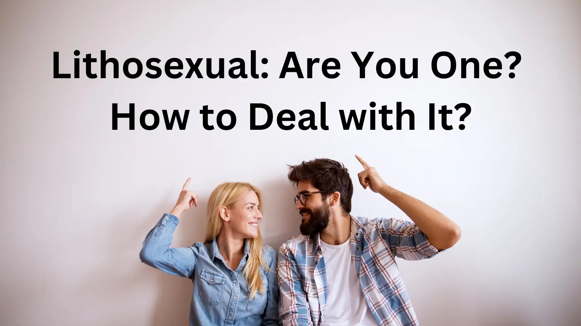 Lithosexual: Are You One? How to Deal with It? - Better Topics