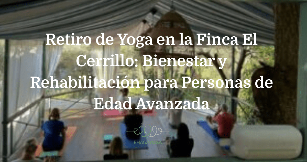 Retiro de Yoga en la Finca El Cerrillo: Bienestar y Rehabilitación para Personas de Edad Avanzada