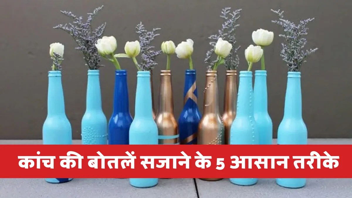 कांच की बोतलें सजाने के 5 आसान तरीके: घर को दें नया लुक! (DIY क्राफ्ट्स गाइड)