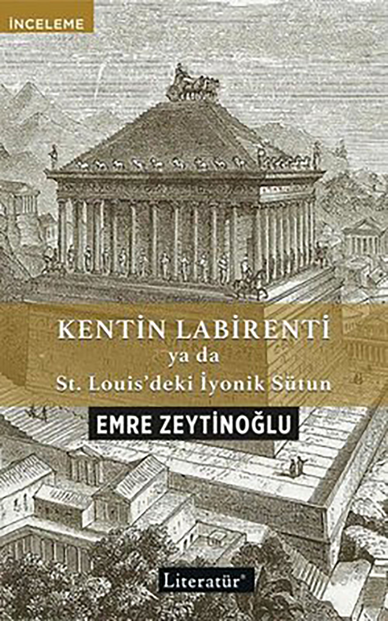 Emre Zeytinoğlu, Kentin Labirenti ya da St.Louis'deki İyonik Sütun, İstanbul 2021, Literatür Yayıncılık