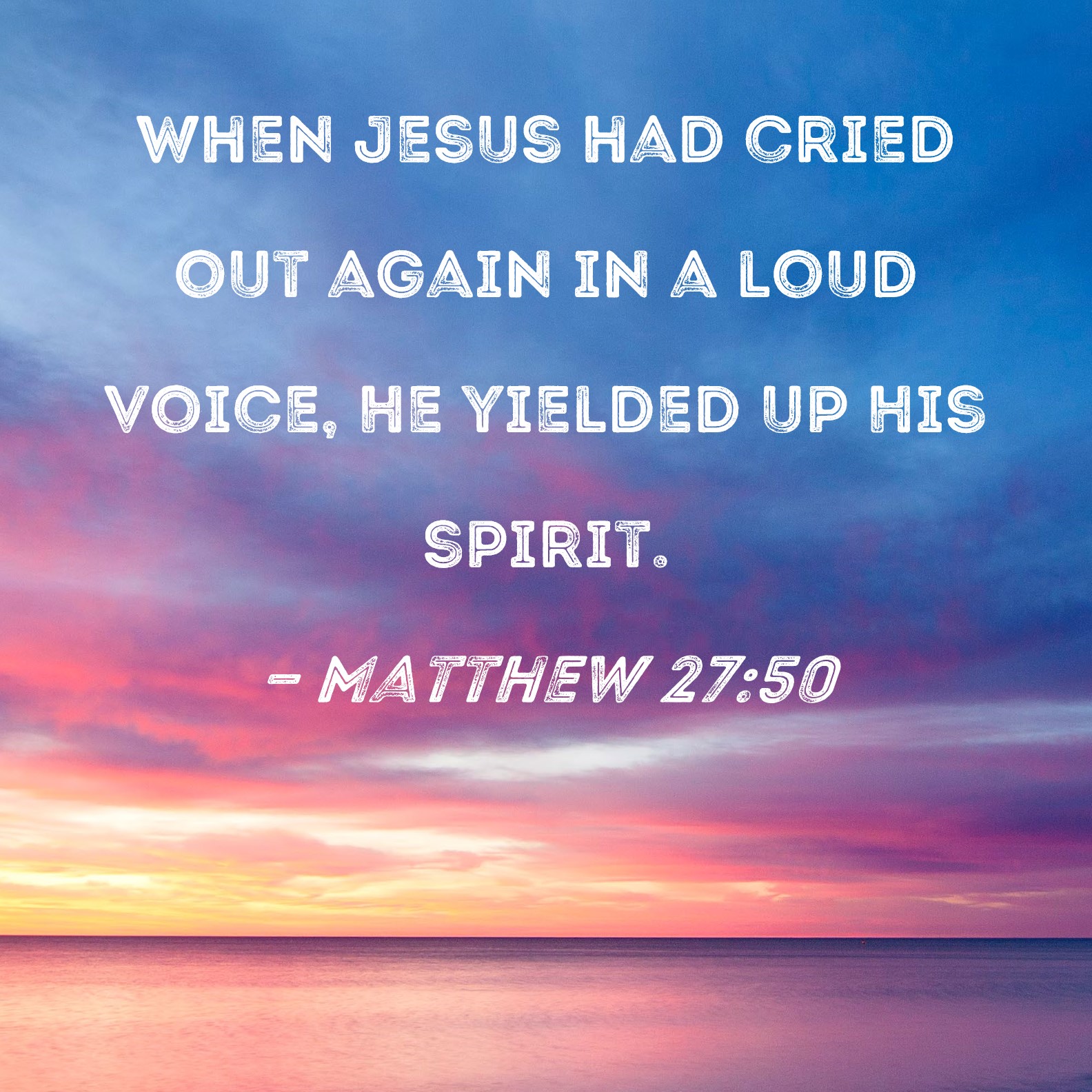 Matthew 27:50 when jesus had cried out again in a loud voice, he
