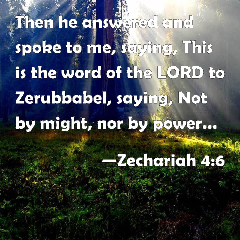 Zechariah 4:6 then he answered and spoke to me, saying, this is the