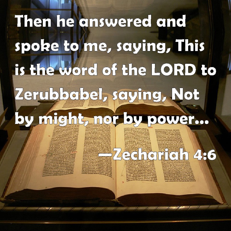 Zechariah 4:6 then he answered and spoke to me, saying, this is the