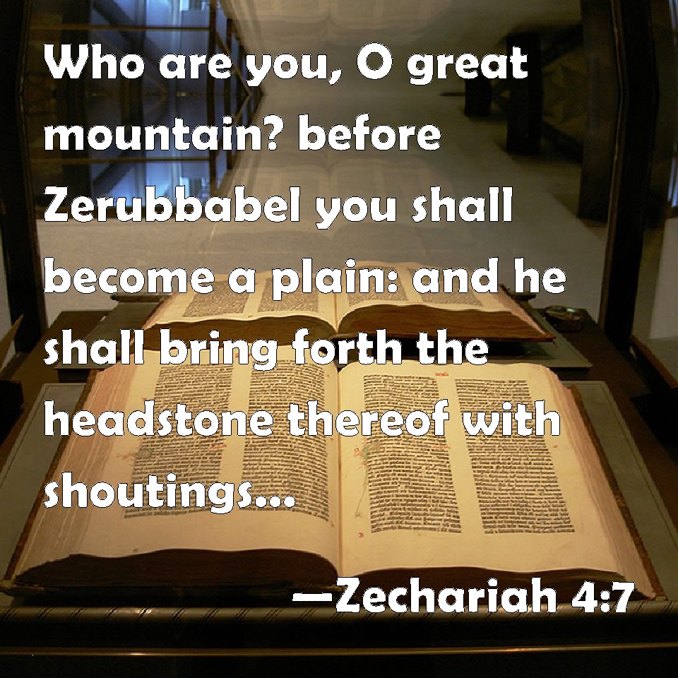 Zechariah 4:7 who are you, o great mountain? before zerubbabel you