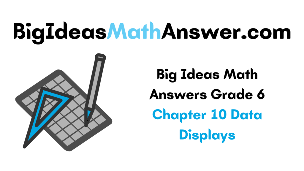 Big Ideas Math Answers Grade 6 Chapter 10 Data Displays Big Ideas Math Answers Lori and her father went shopping at the time.