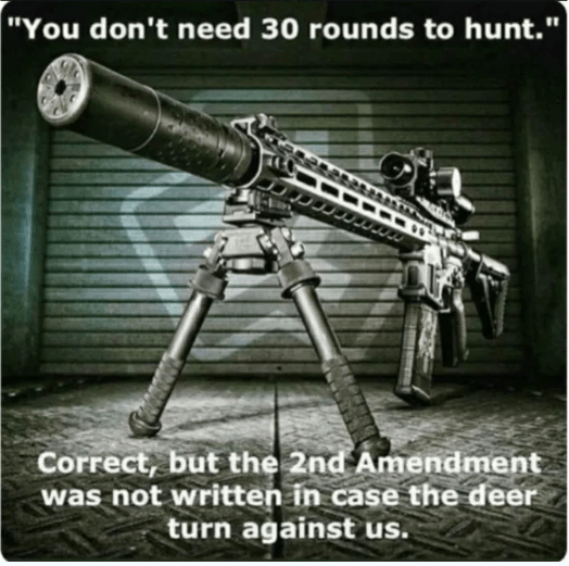 The 2nd Amendment was not written in case the deer turn against us.