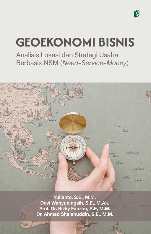 Geoekonomi Bisnis : Analisis Lokasi dan Strategi Usaha Berbasis NSM (Need–Service–Money)