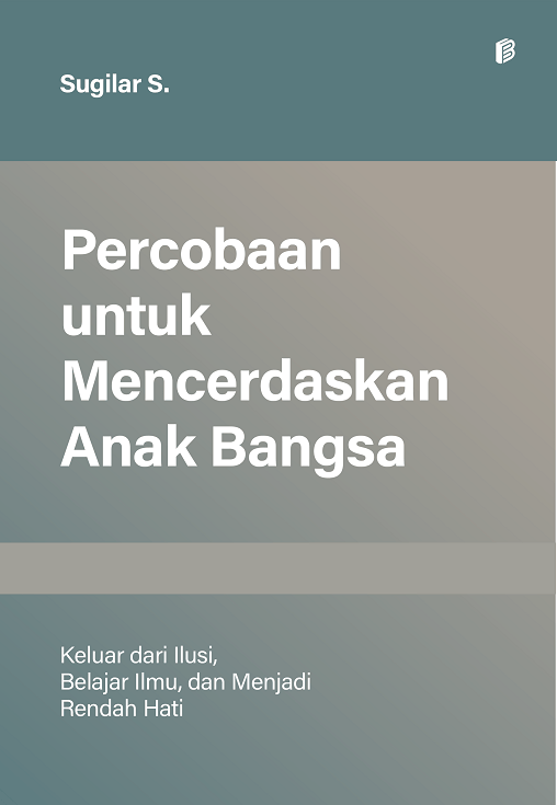 Percobaan untuk Mencerdaskan Anak Bangsa : Keluar dari Ilusi, Belajar Ilmu, dan Menjadi Rendah Hati