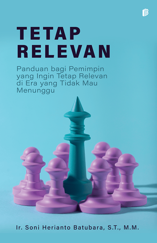 Tetap Relevan : Panduan bagi Pemimpin yang Ingin Tetap Relevan di Era yang Tidak Mau Menunggu