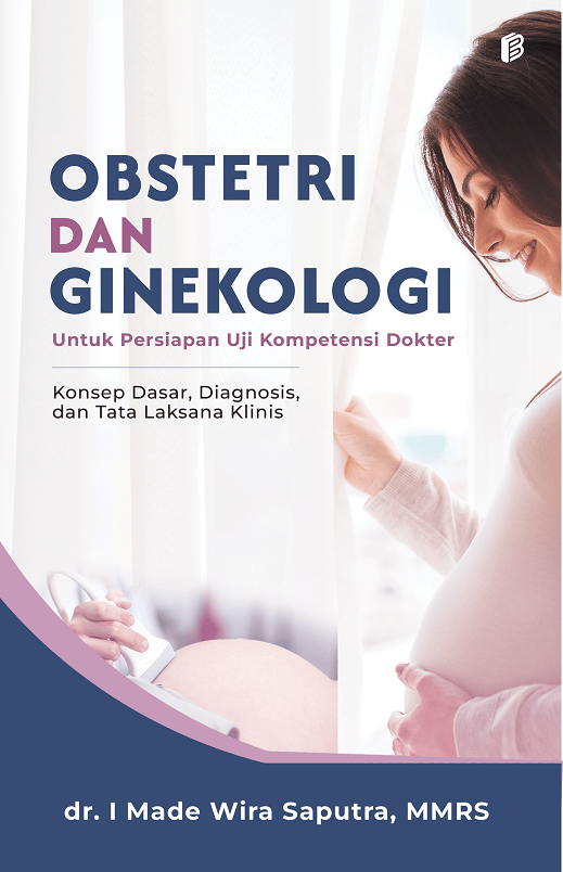 Obstetri dan Ginekologi untuk Persiapan Uji Kompetensi Dokter : Konsep Dasar, Diagnosis, dan Tata Laksana Klinis