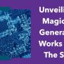 Unveiling The Magic: How Generative AI Works Behind The Scenes
