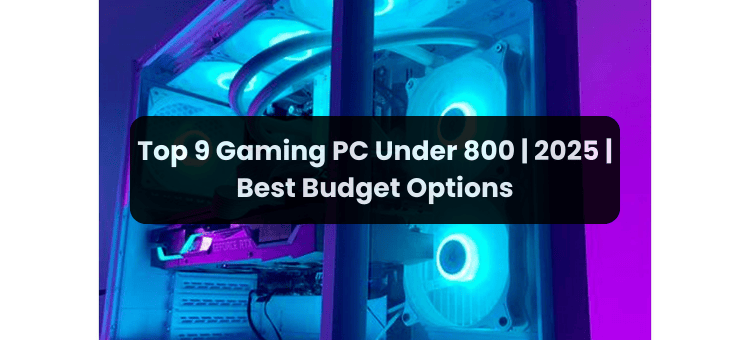 Top 8 Best Gaming PC Under 800 Dollars Budget 2025 Best Budget Gaming PC Under 800 