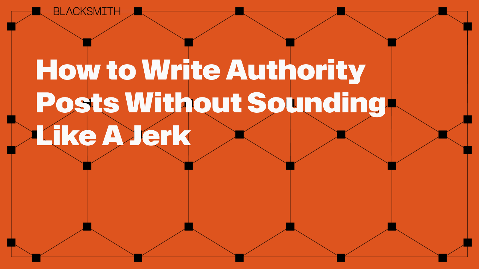 How to Write Authority Posts Without Sounding Like A Jerk