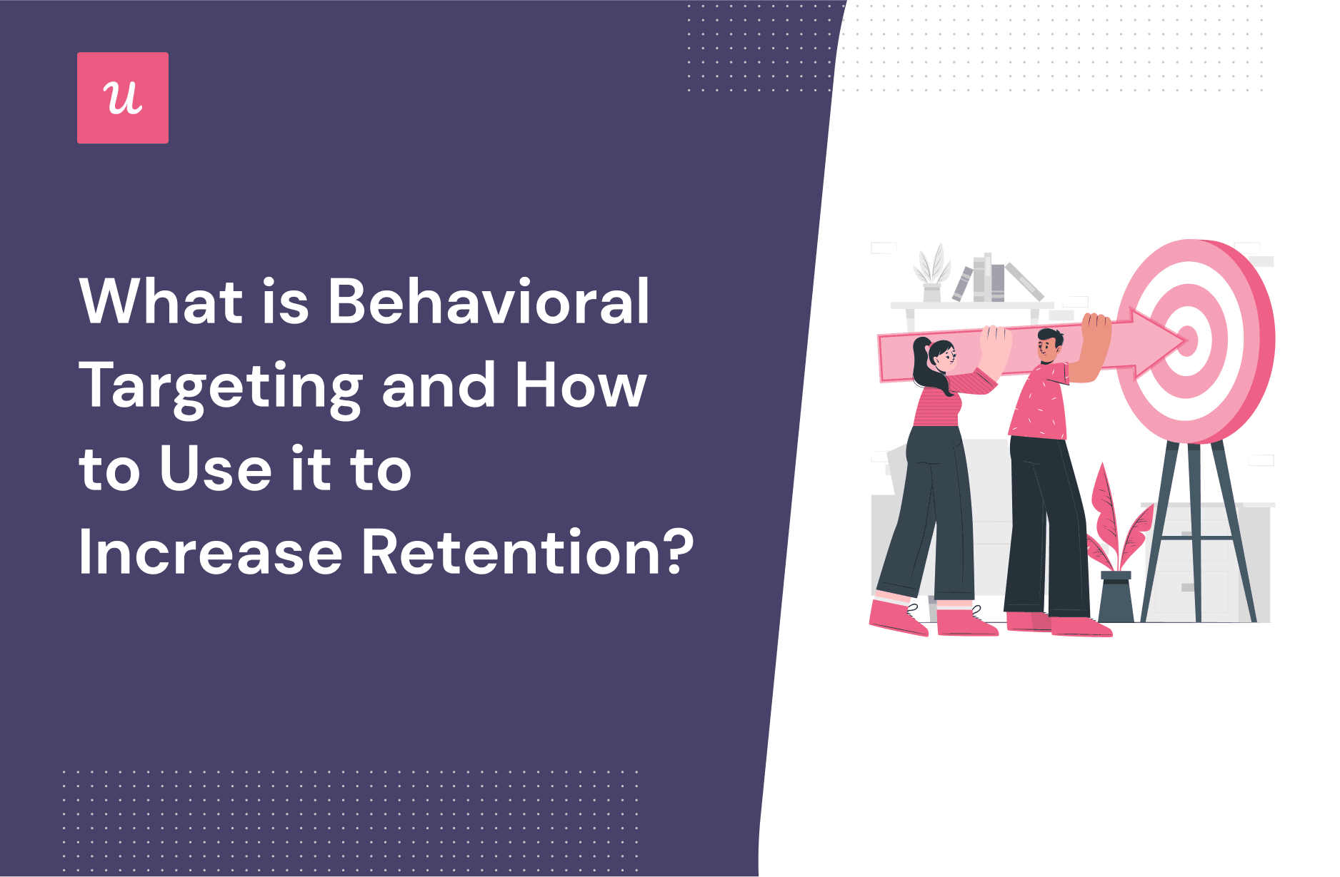 What is behavioral targeting and how to use it to increase retention?