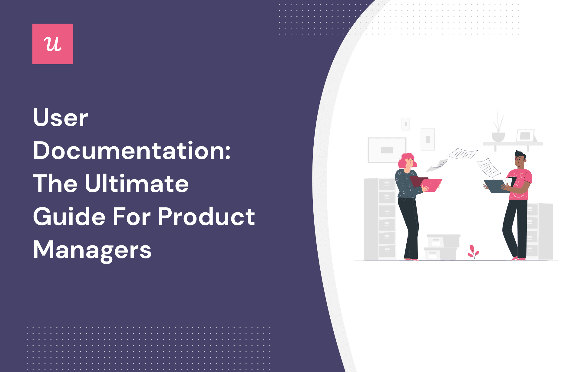 User Documentation: The Ultimate Guide For Product Managers