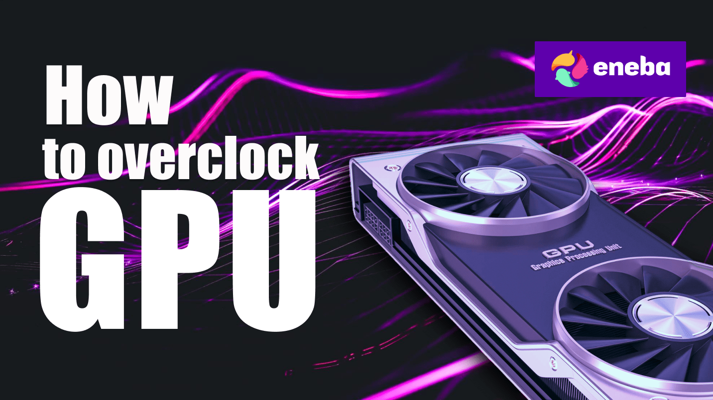 How To Overclock GPU Safely A Complete Guide For Gamers Eneba How To Overclock Gpu.webp