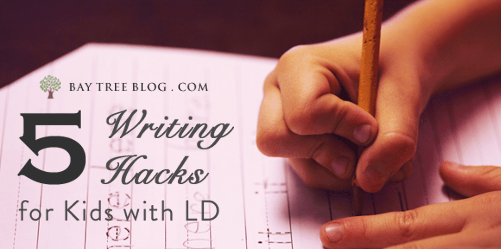 5 Writing Hacks for Kids with LD (BayTreeBlog. com)