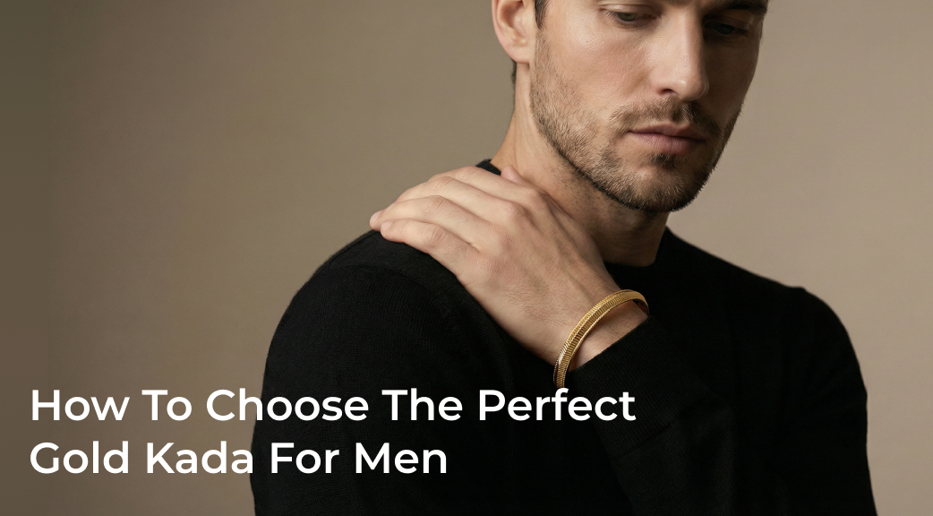 How to Choose the Perfect Gold Kada for Men — Complete Buying Guide