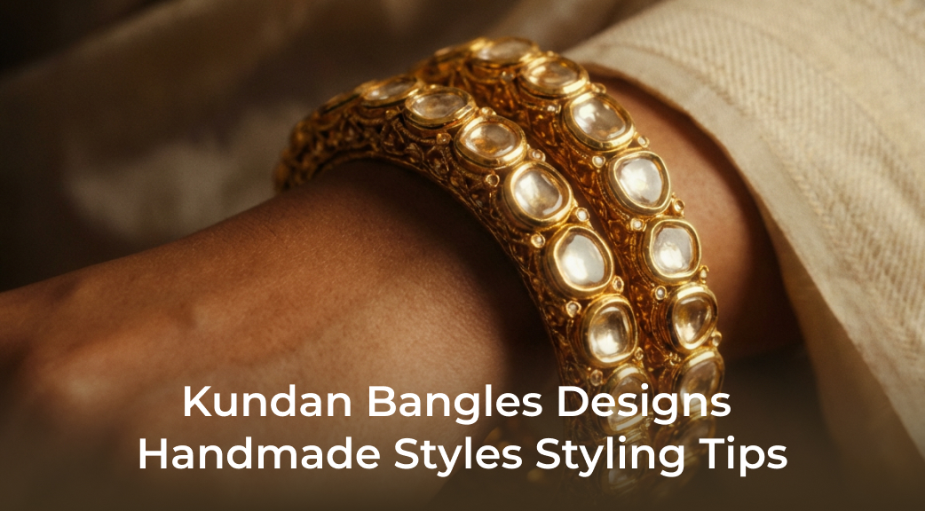 Kundan Bangles: Stunning Designs, Handmade Styles & Styling Tips