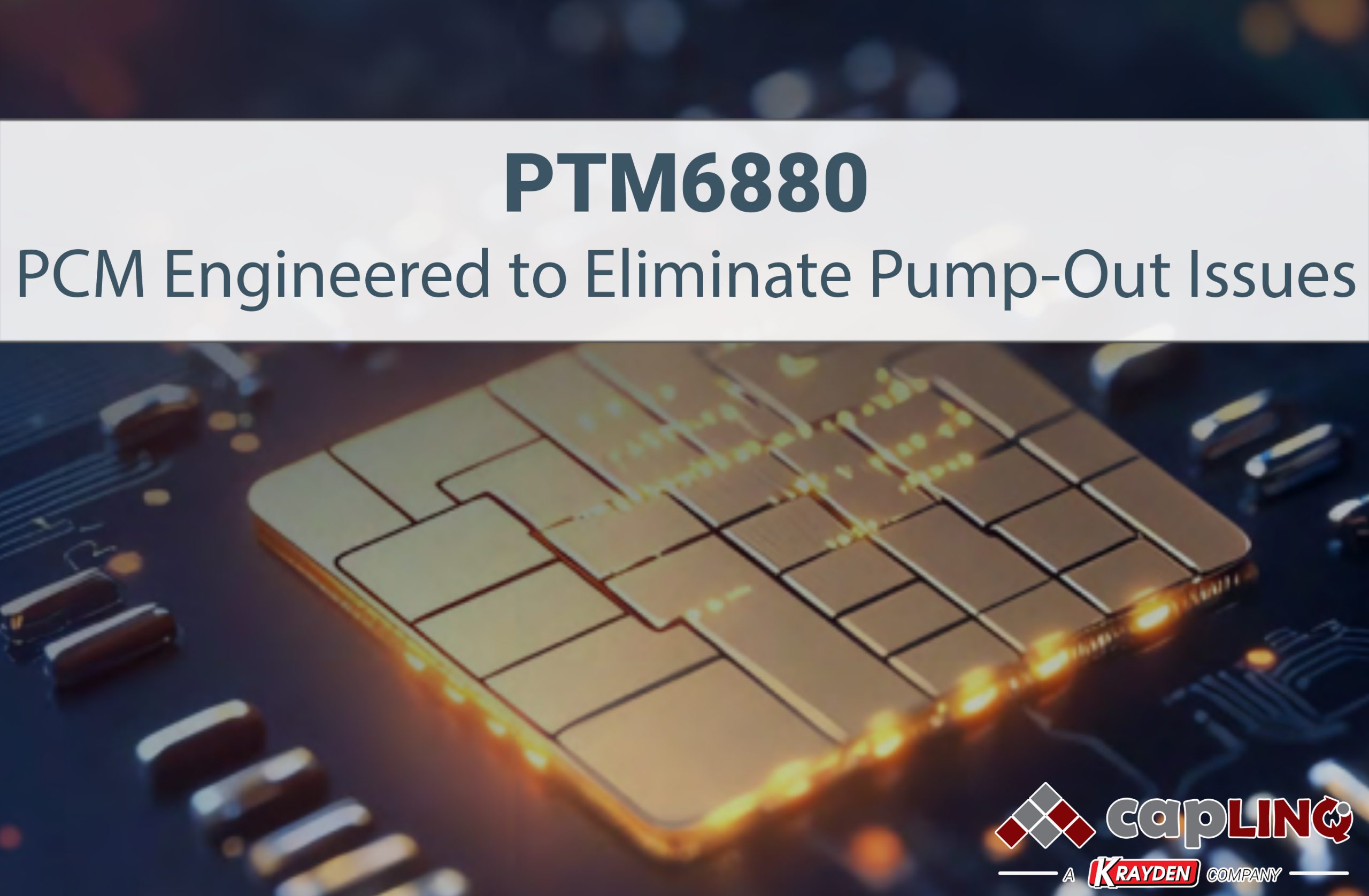 Introducing PTM6880: Phase Change Material Engineered to Eliminate Pump-Out