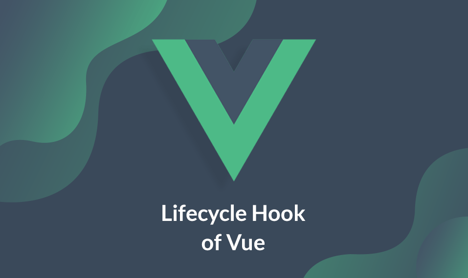 Explain the Lifecycle Hooks of Vue