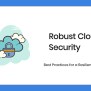 Robust Cloud Security: Best Practices For A Resilient System