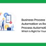 Choosing Between Business Process Automation And Robotic Process ...
