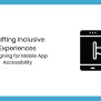 Crafting Inclusive Experiences: Designing For Mobile App Accessibility