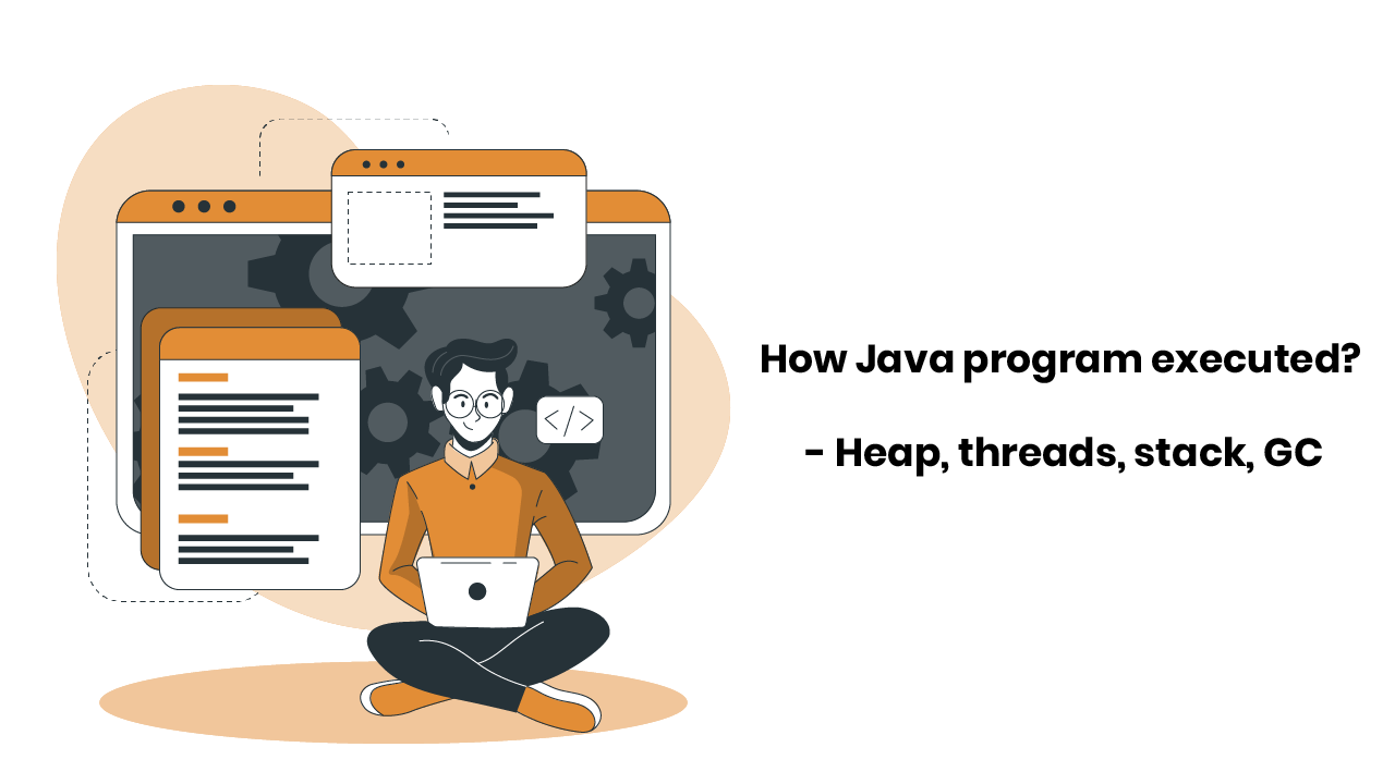 How Java program executed? - Heap, Threads, Stack, GC - Fast thread