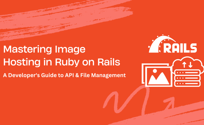 Ruby On Rails Image Hosting Guide To API & File Management