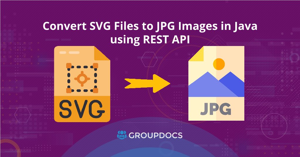 Convert SVG To JPG Images In Java | GroupDocs.Conversion Cloud SDK For Java