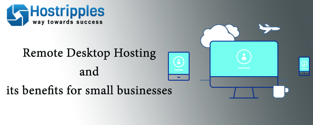 , Remote Desktop Hosting and its benefits for small businesses, Hostripples Web Hosting