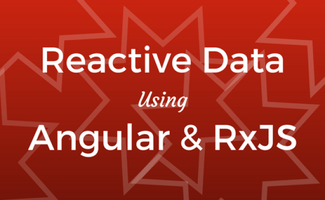 Reactive Data Using Angular & RxJS Blog Article By Full-Stack Engineer