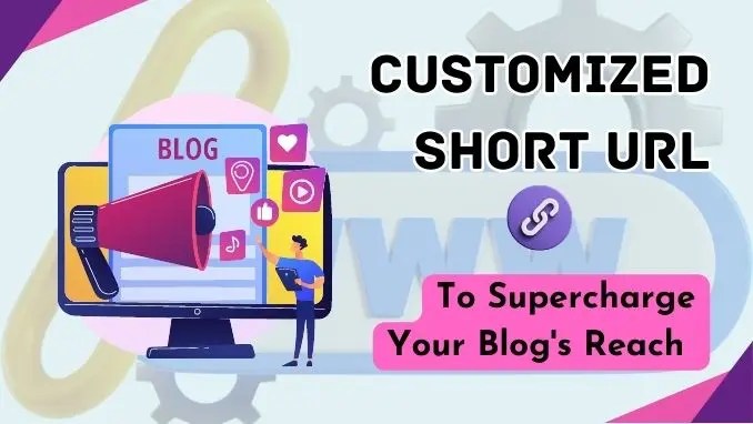 Supercharge Your Blog's Reach By Creating a Customized Short URL